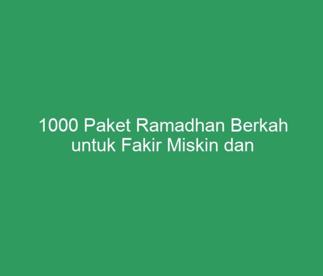 
 1000 Paket Ramadhan Berkah untuk Fakir Miskin dan Imam Masjid