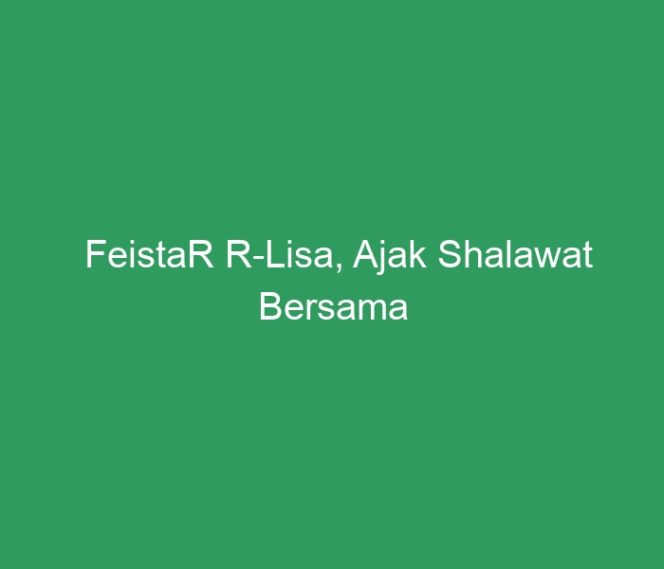 
 FeistaR R-Lisa, Ajak Shalawat Bersama