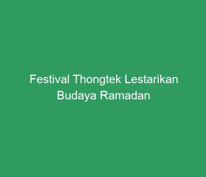
 Festival Thongtek Lestarikan Budaya Ramadan