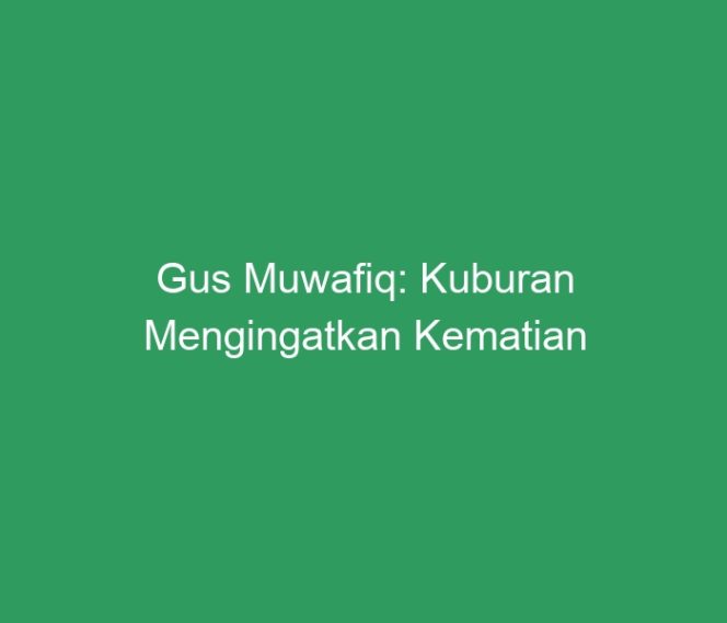 
 Gus Muwafiq: Kuburan Mengingatkan Kematian
