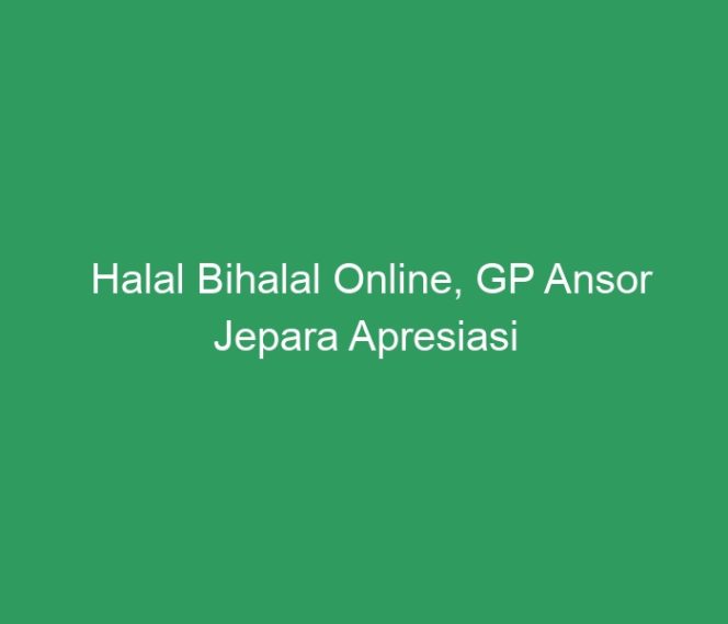 
 Halal Bihalal Online, GP Ansor Jepara Apresiasi PAC Pakis Aji