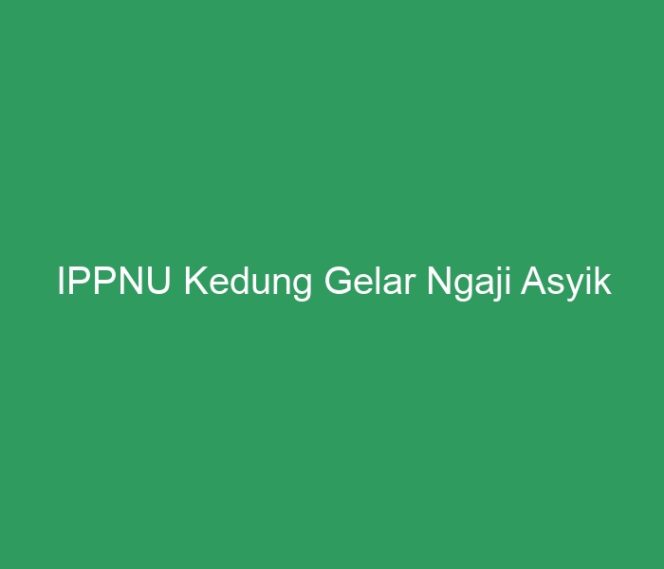 
 IPPNU Kedung Gelar Ngaji Asyik