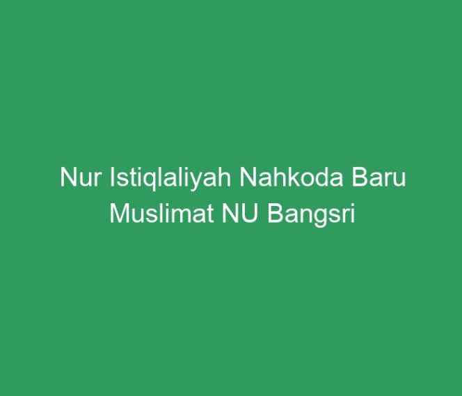 
 Nur Istiqlaliyah Nahkoda Baru Muslimat NU Bangsri
