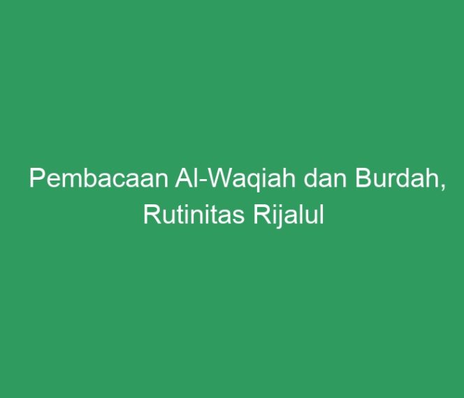 
 Pembacaan Al-Waqiah dan Burdah, Rutinitas Rijalul Ansor Nalumsari