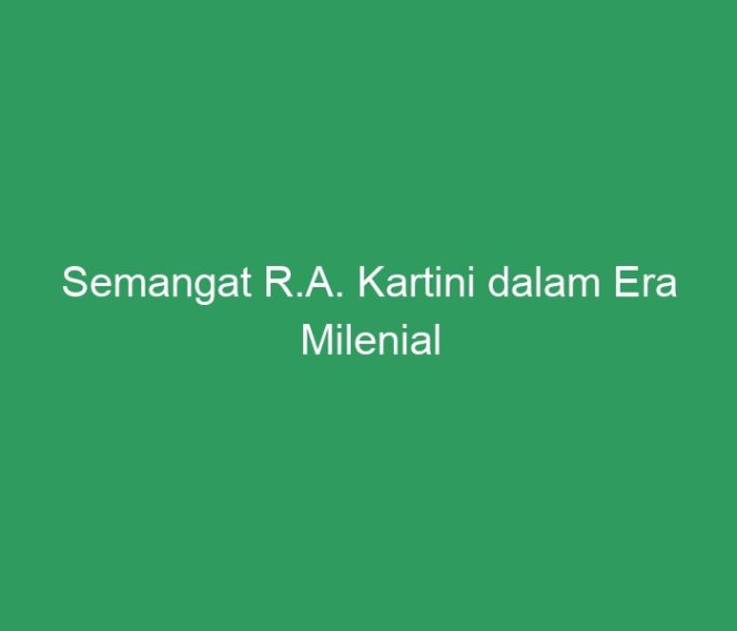 
 Semangat R.A. Kartini dalam Era Milenial