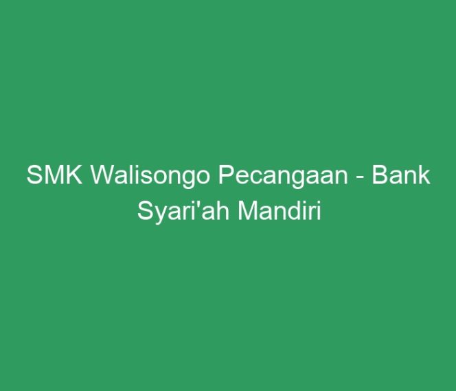 
 SMK Walisongo Pecangaan – Bank Syari’ah Mandiri Jepara Jalin Kerja Sama